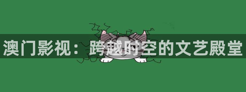 奇优影院美景之屋：澳门影视：跨越时空的文艺殿堂