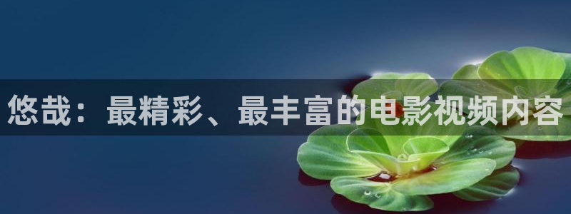 奇优影院伦理：悠哉：最精彩、最丰富的电影视频内容