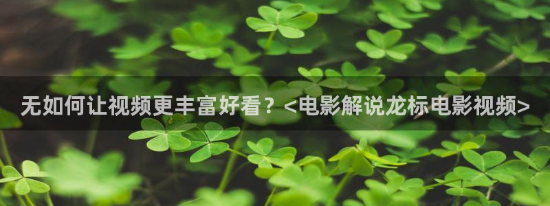 奇优影院免费高清影院电视剧：无如何让视频更丰富好看？<电影解说龙标电影视频>