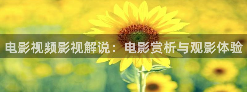 亲爱的热爱的奇优影院：电影视频影视解说：电影赏析与观影体验
