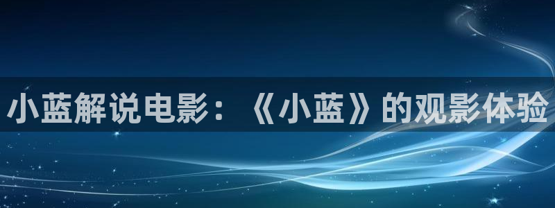 奇优影视手机版免费观看：小蓝解说电影：《小蓝》的观影体验