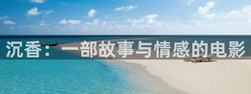 奇优影院手机版本免费观看：沉香：一部故事与情感的电影
